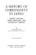 A history of Christianity in Japan : Roman Catholic, Greek Orthodox, and Protestant missions /