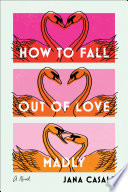 How to fall out of love madly : a novel /