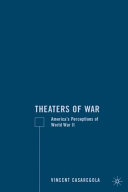 Theaters of war : America's perceptions of World War II /