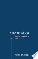 Theaters of War : America's Perceptions of World War II /