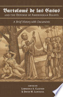 Bartolomé de las Casas and the defense of Amerindian rights : a brief history with documents /