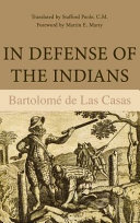 In defense of the Indians ; the defense of the Most Reverend Lord, Don Fray Bartolome de las Casas, of the Order of Preachers, late Bishop of Chiapa, against the persecutors and slanderers of the peoples of the New World discovered across the seas /