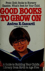 Good books to grow on : a guide to building your child's library from birth to age five /