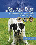 Canine and feline behavior and training : a complete guide to understanding our two best friends /