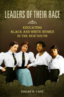 Leaders of their race : educating Black and White women in the new South /