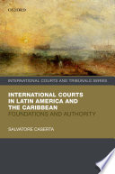 International courts in Latin America and the Caribbean : foundations and authority /