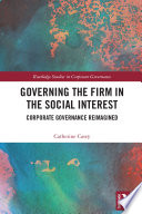 Governing the firm in the social interest : corporate governance reimagined /