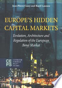 Europe's hidden capital markets : evolution, architecture and regulation of the European bond market /