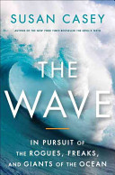 The wave : in pursuit of the rogues, freaks, and giants of the ocean /