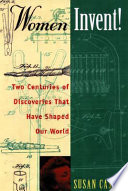 Women invent : two centuries of discoveries that have shaped our world /