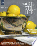 The art of still life : a contemporary guide to classical techniques, composition, and painting in oil /