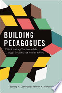 Building pedagogues : White practicing teachers and the struggle for antiracist work in schools /