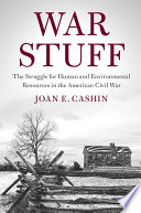 War stuff : the struggle for human and environmental resources in the American Civil War /
