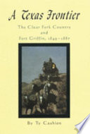 A Texas frontier : the Clear Fork Country and Fort Griffin, 1849-1887 /