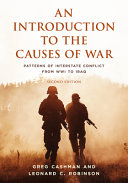 An introduction to the causes of war : patterns of interstate conflict from World War I to Iraq /