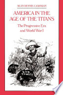 America in the age of the titans : the Progressive Era and World War I /