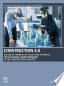 Construction 4.0 advanced technology, tools and materials for the digital transformation of the construction industry /