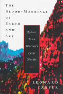 The blood-marriage of earth and sky : Robert Penn Warren's later novels /