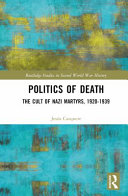 Politics of death : the cult of Nazi martyrs, 1920-1939 /