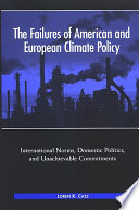 The failures of American and European climate policy : international norms, domestic politics, and unachievable commitments /