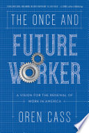 The once and future worker : a vision for the renewal of work in America /