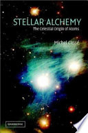 Stellar alchemy : the celestial origin of atoms /