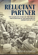 Reluctant partner : the complete story of the French participation in the Dardanelles expedition of 1915 /