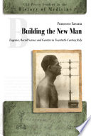 Building the new man : eugenics, racial science and genetics in twentieth-century Italy /