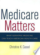 Medicare matters : what geriatric medicine can teach American health care /