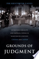 Grounds of judgment : extraterritoriality and imperial power in nineteenth-century China and Japan /