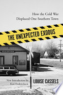 The unexpected exodus : how the Cold War displaced one southern town /