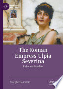 The Roman Empress Ulpia Severina : Ruler and Goddess /
