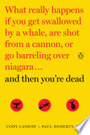 And then you're dead : what really happens if you get swallowed by a whale, are shot from a cannon, or go barreling over Niagara /