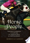 Horse people : thoroughbred culture in Lexington and Newmarket /