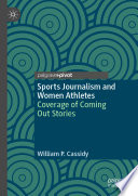 Sports Journalism and Women Athletes : Coverage of Coming Out Stories /