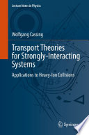 Transport Theories for Strongly-Interacting Systems : Applications to Heavy-Ion Collisions /