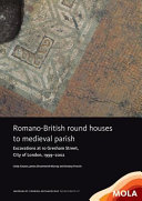 Romano-British round houses to medieval parish : excavations at 10 Gresham Street, City of London, 1999-2002 /