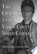 The Civil War and Yadkin County, North Carolina : a history : with contemporary photographs and letters /