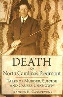 Death in North Carolina's Piedmont : tales of murder, suicide and causes unknown /