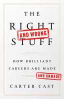 The right--and wrong--stuff : how brilliant careers are made and unmade /