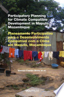 Participatory Planning for Climate Compatible Development in Maputo, Mozambique : Planeamento Participativo para o Desenvolvimento compatível com o Clima em Maputo, Moçambique /