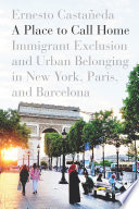 A place to call home : immigrant exclusion and urban belonging in New York, Paris, and Barcelona /