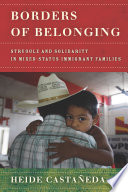 Borders of belonging : struggle and solidarity in mixed-status immigrant families /