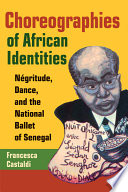 Choreographies of African identities : nâegritude, dance, and the National Ballet of Senegal /