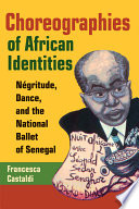 Choreographies of African identities : negritude, dance, and the National Ballet of Senegal /