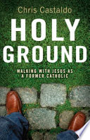 Holy ground : walking with Jesus as a former Catholic /