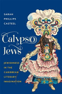 Calypso Jews : Jewishness in the Caribbean literary imagination /