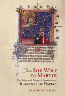 From she-wolf to martyr : the reign and disputed reputation of Johanna I of Naples /