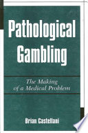 Pathological gambling : the making of a medical problem /