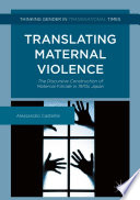 Translating maternal violence : the discursive construction of maternal filicide in 1970s Japan /